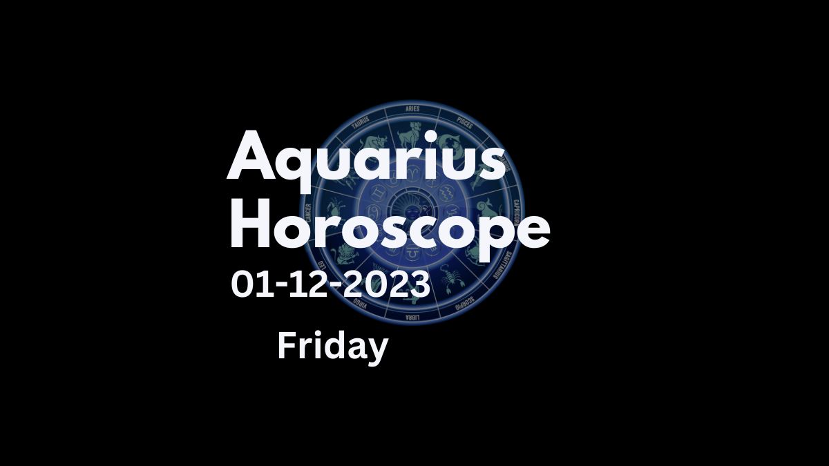 aquarius horoscope 01-12-2023