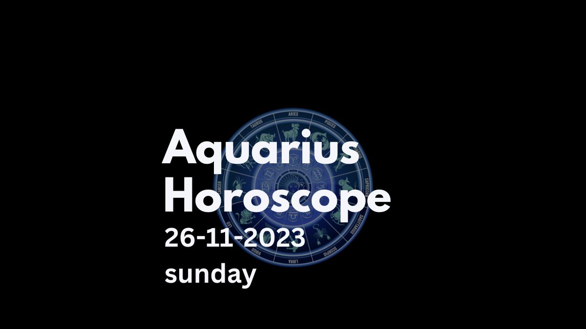 aquarius horoscope 26-11-2023