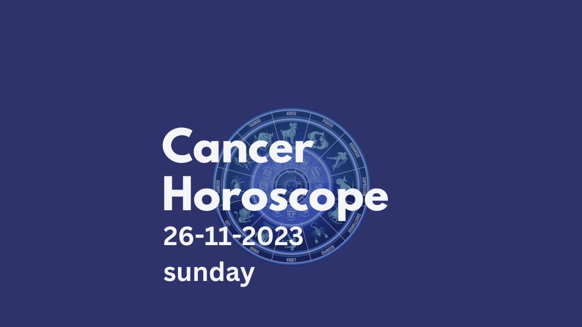 cancer horoscope 26-11-2023