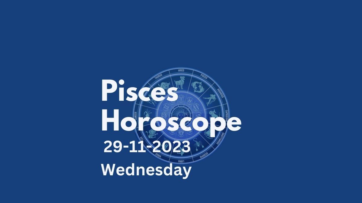 pisces horoscope 29-11-2023