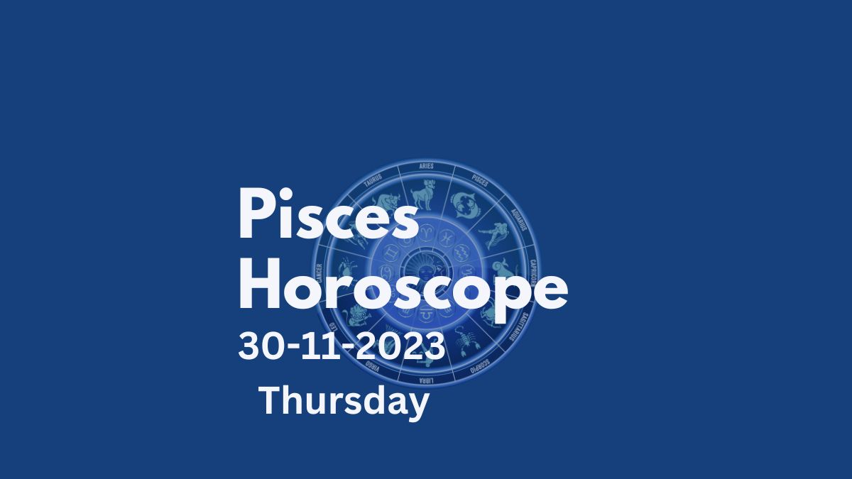 pisces horoscope 30-11-2023