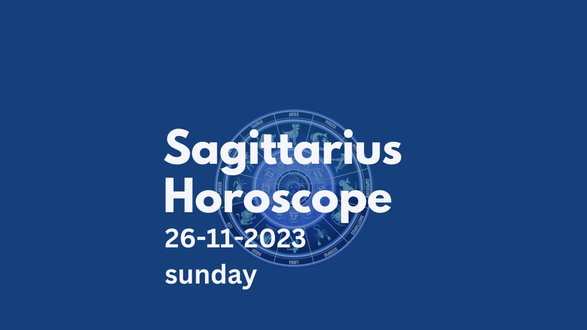 sagittarius horoscope 26-11-2023