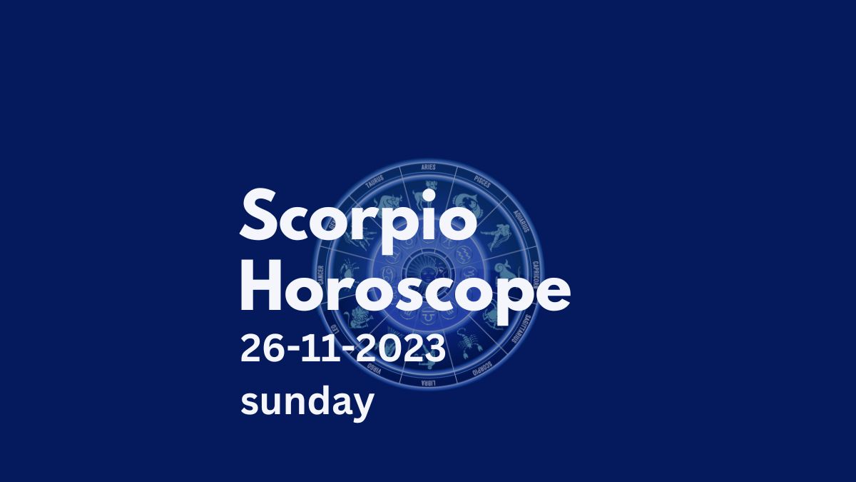 scorpio horoscope 26-11-2023
