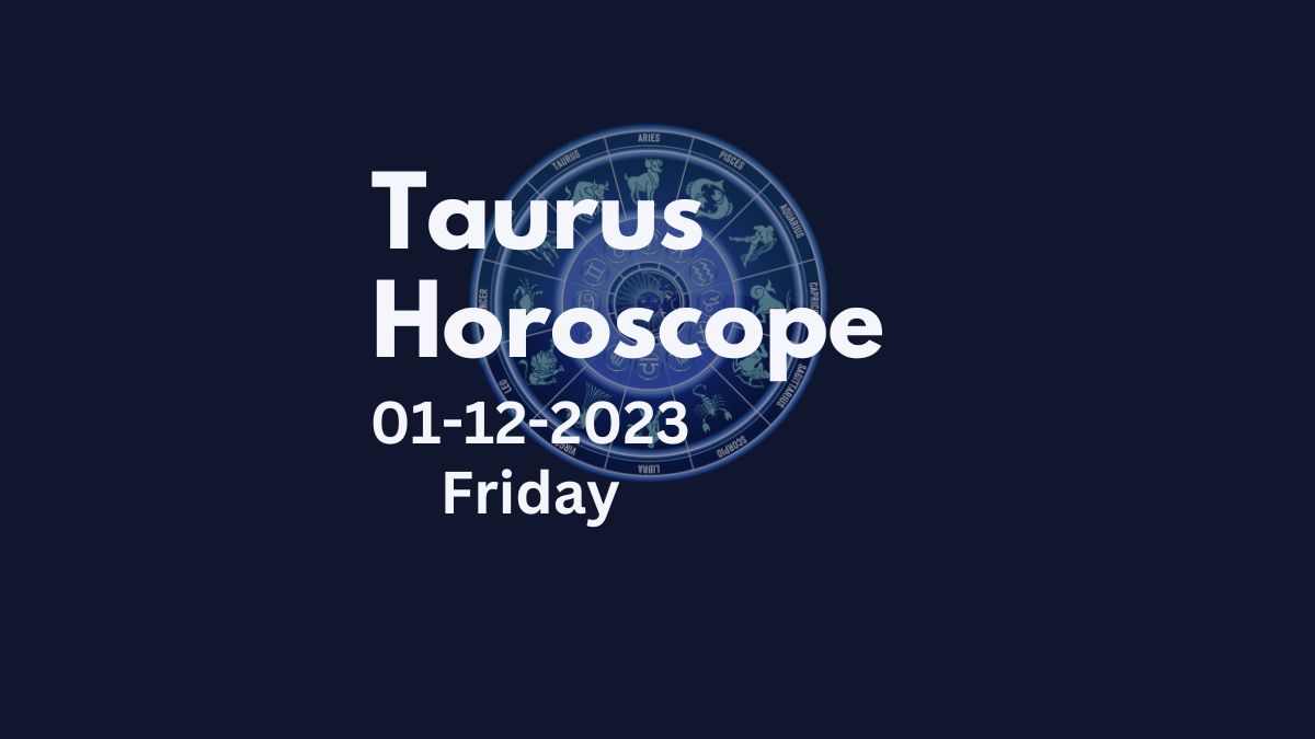 taurus horoscope 01-12-2023