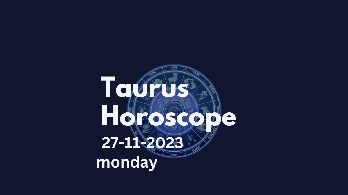taurus horoscope 27-11-2023