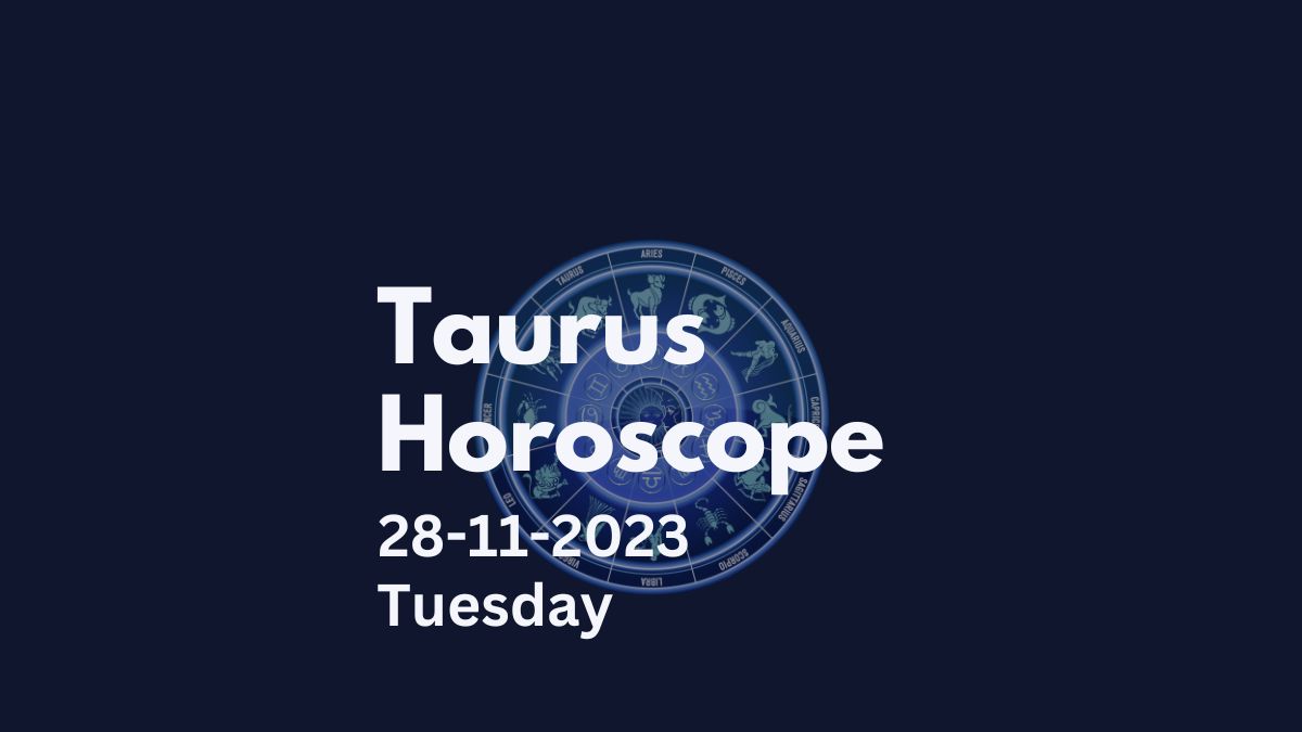 taurus horoscope 28-11-2023