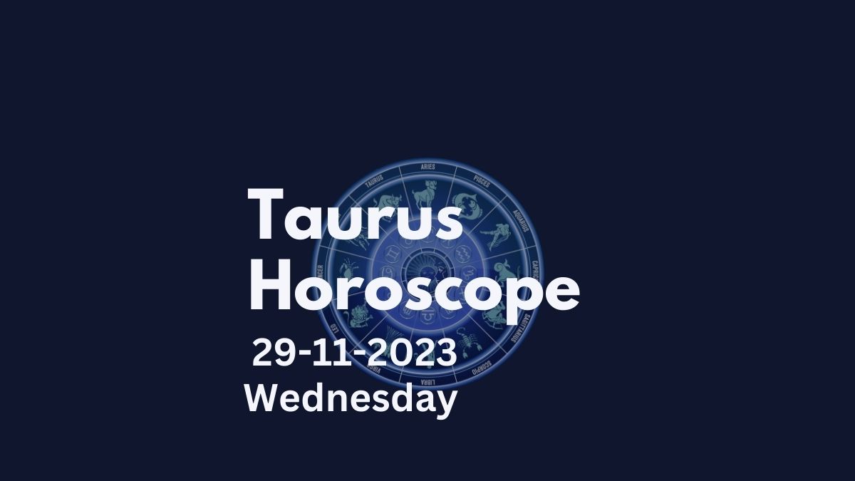 taurus horoscope 29-11-2023