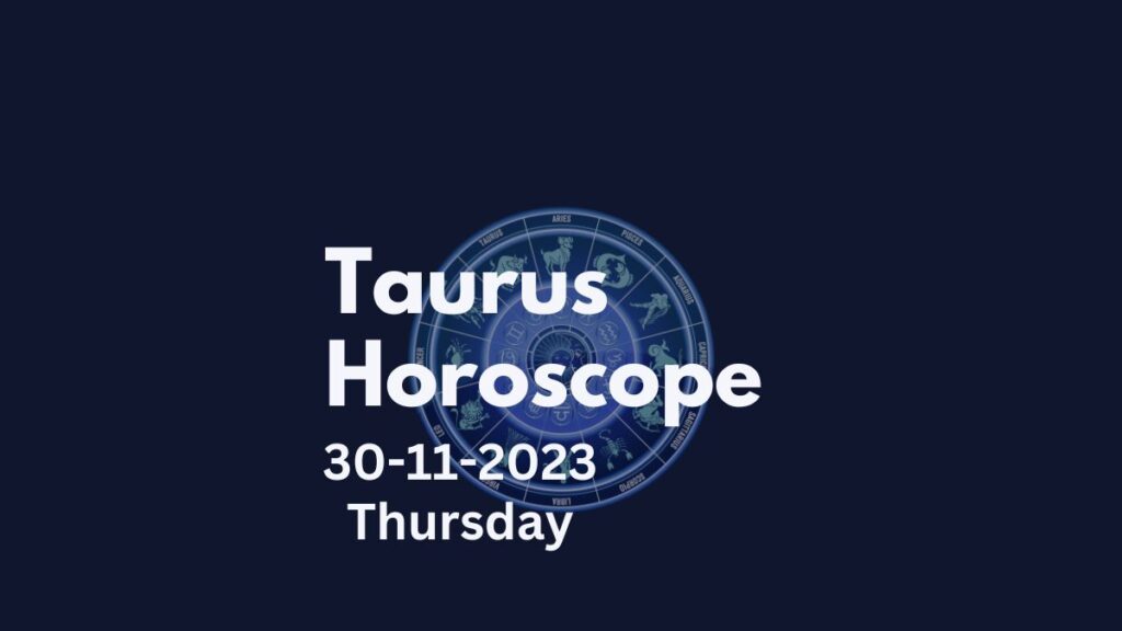 taurus horoscope 30-11-2023