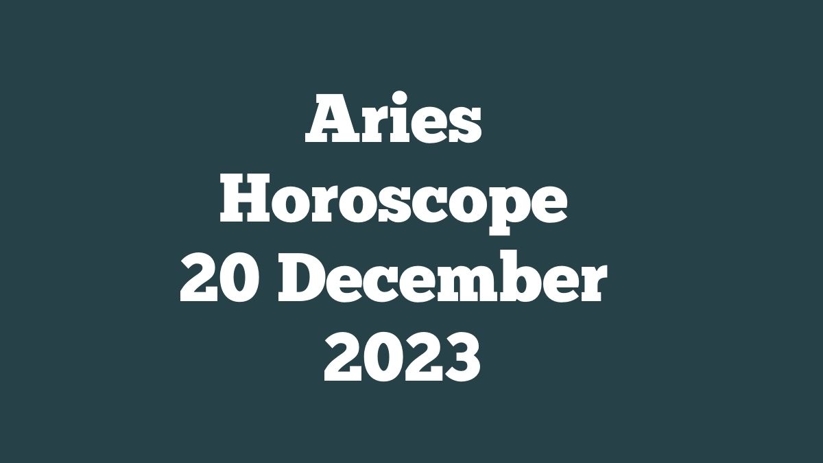 Aries Horoscope 20 December 2023