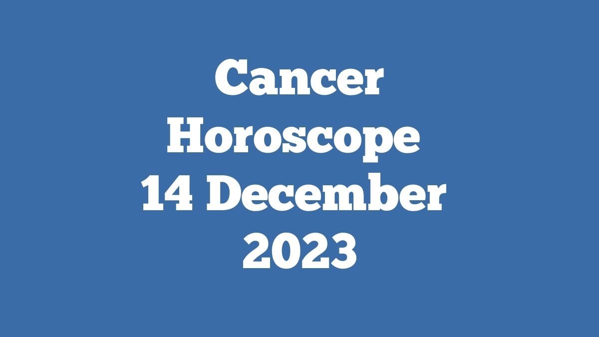 Cancer Horoscope 14 December 2023