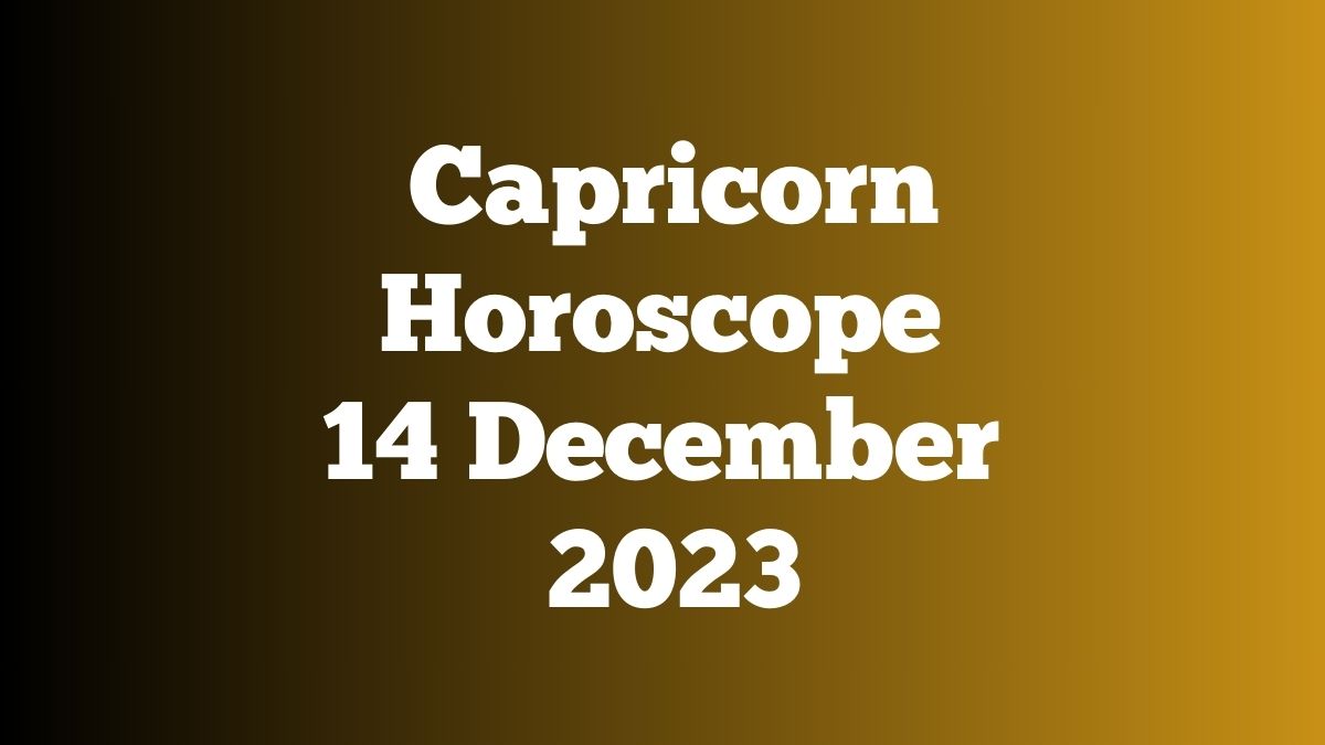 Capricorn Horoscope 14 December 2023