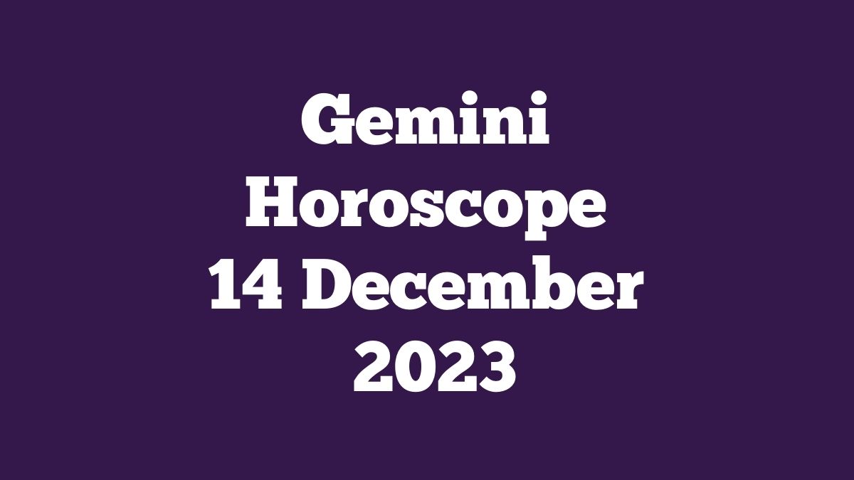 Gemini Horoscope 14 December 2023