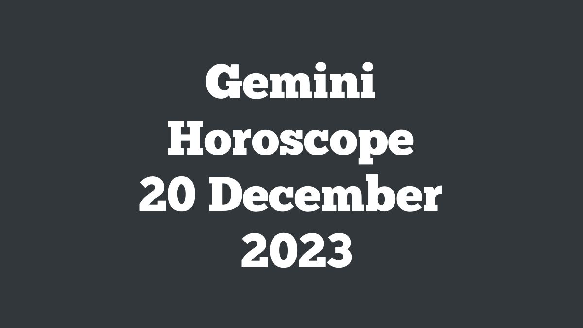 Gemini Horoscope 20 December 2023