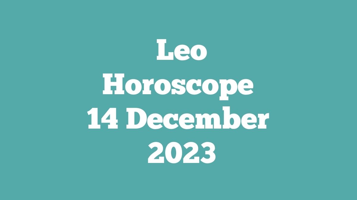 Leo Horoscope 14 December 2023