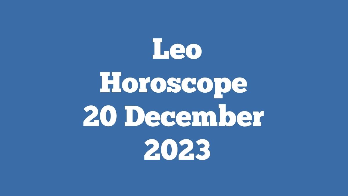 Leo Horoscope 20 December 2023