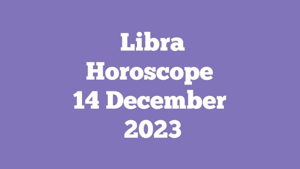 Libra Horoscope 14 December 2023