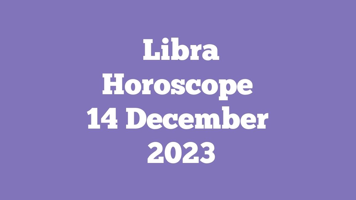Libra Horoscope 14 December 2023