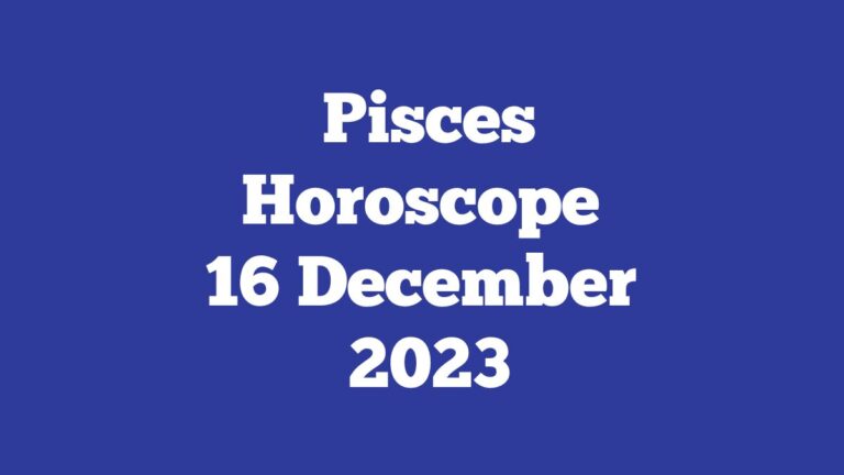 Pisces Horoscope 16 December 2023