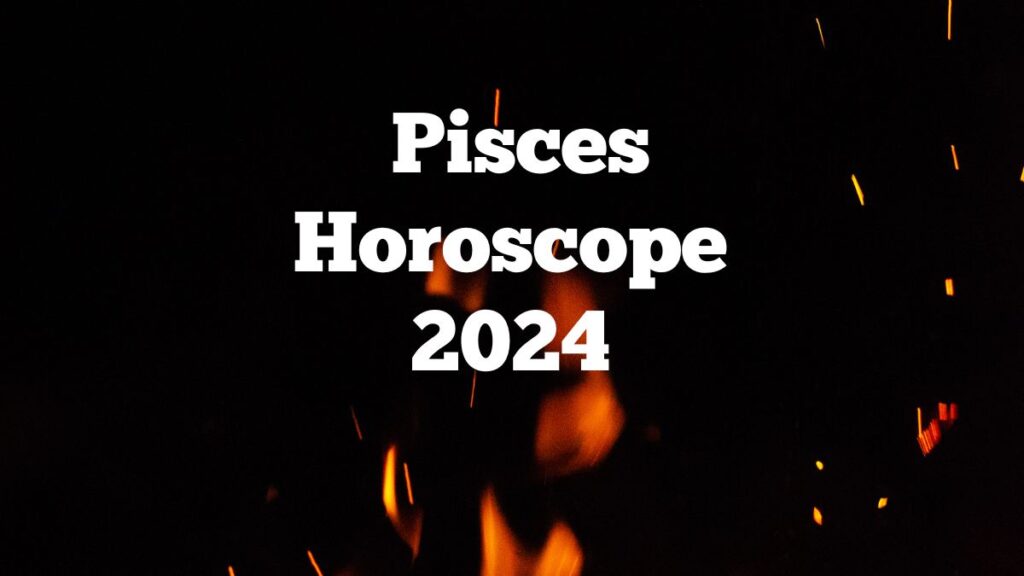 Pisces Horoscope 2024