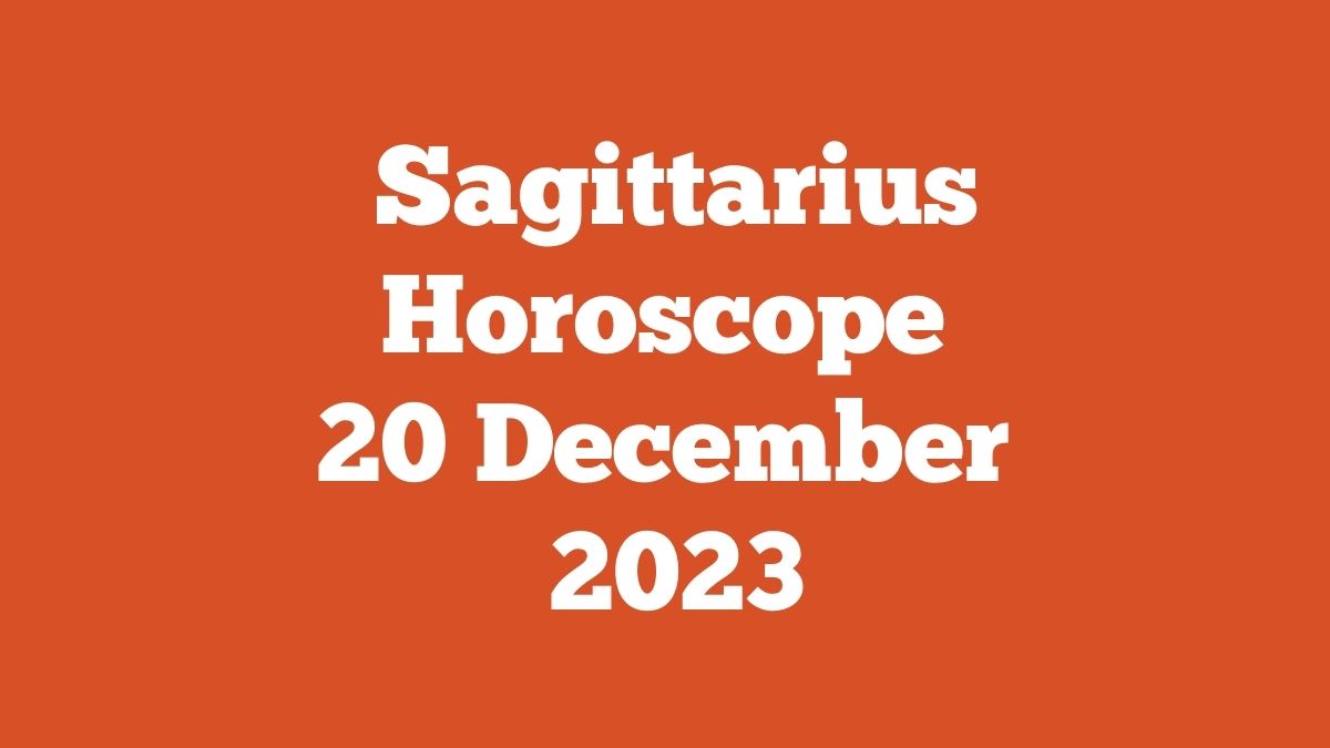 Sagittarius Horoscope 20 December 2023