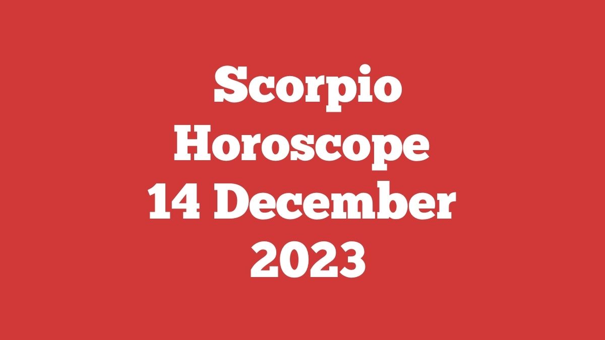 Scorpio Horoscope 14 December 2023