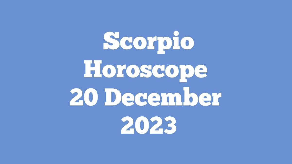 Scorpio Horoscope 20 December 2023