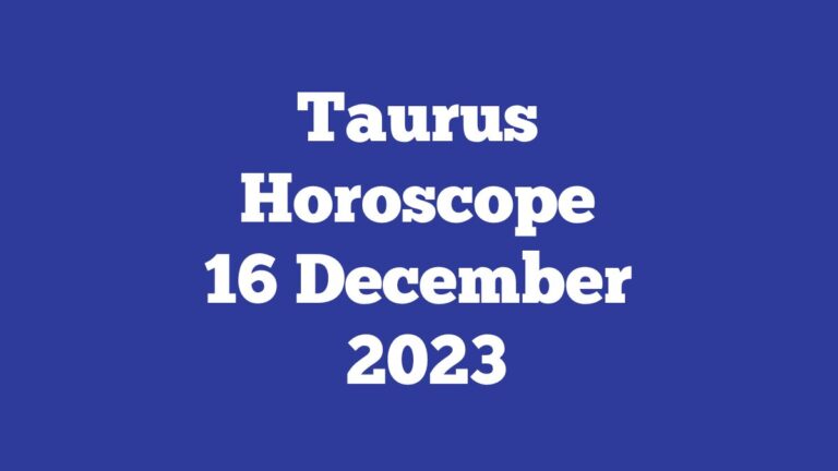 Taurus Horoscope 16 December 2023