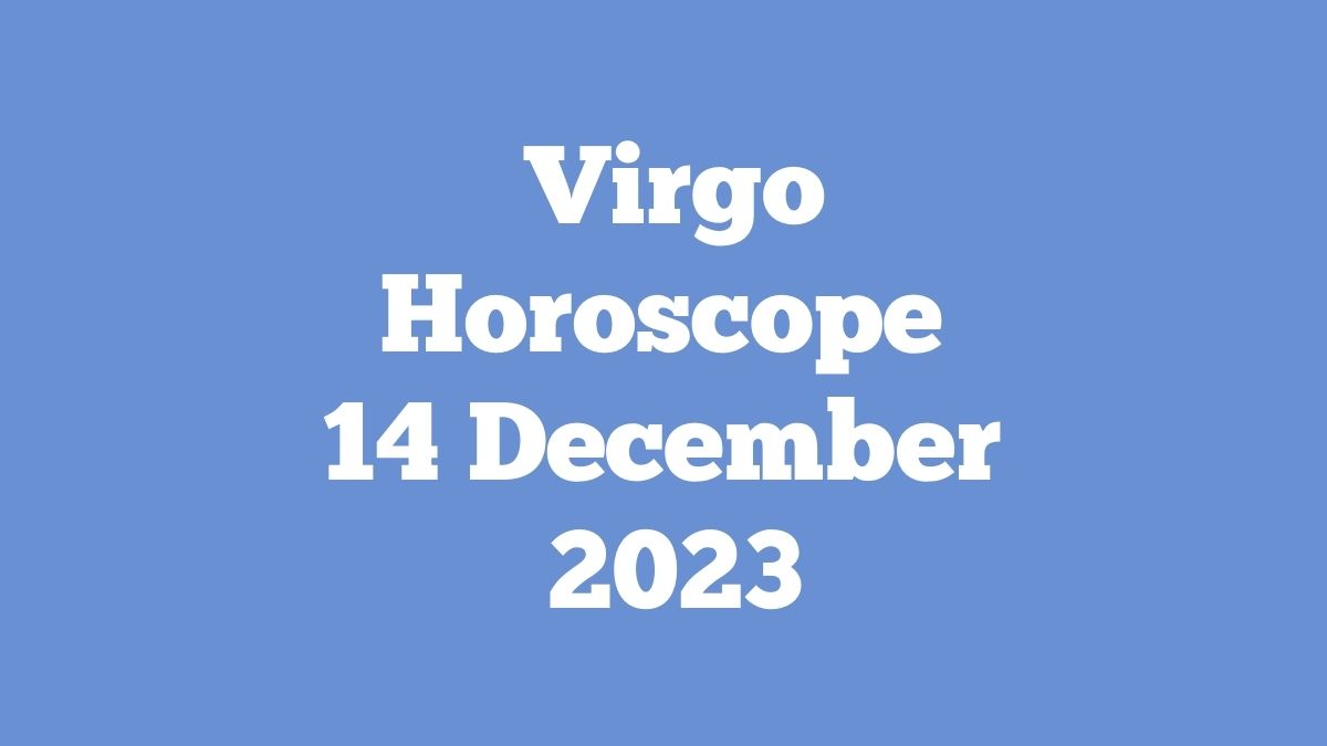 Virgo Horoscope 14 December 2023