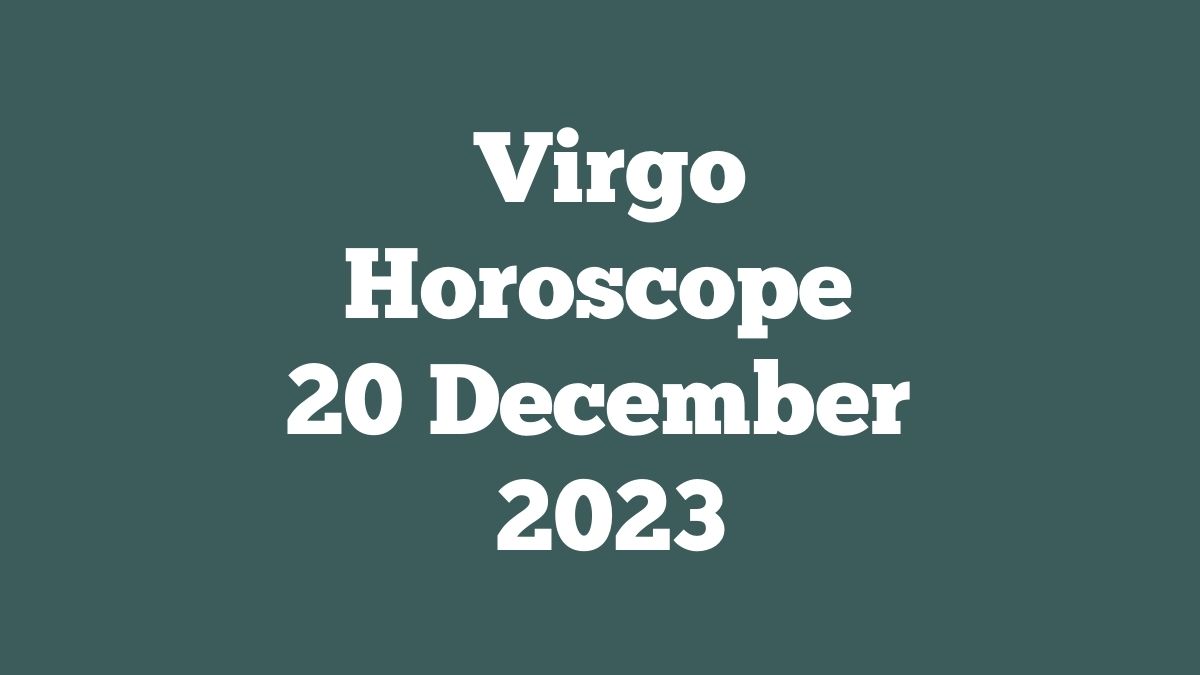 Virgo Horoscope 20 December 2023