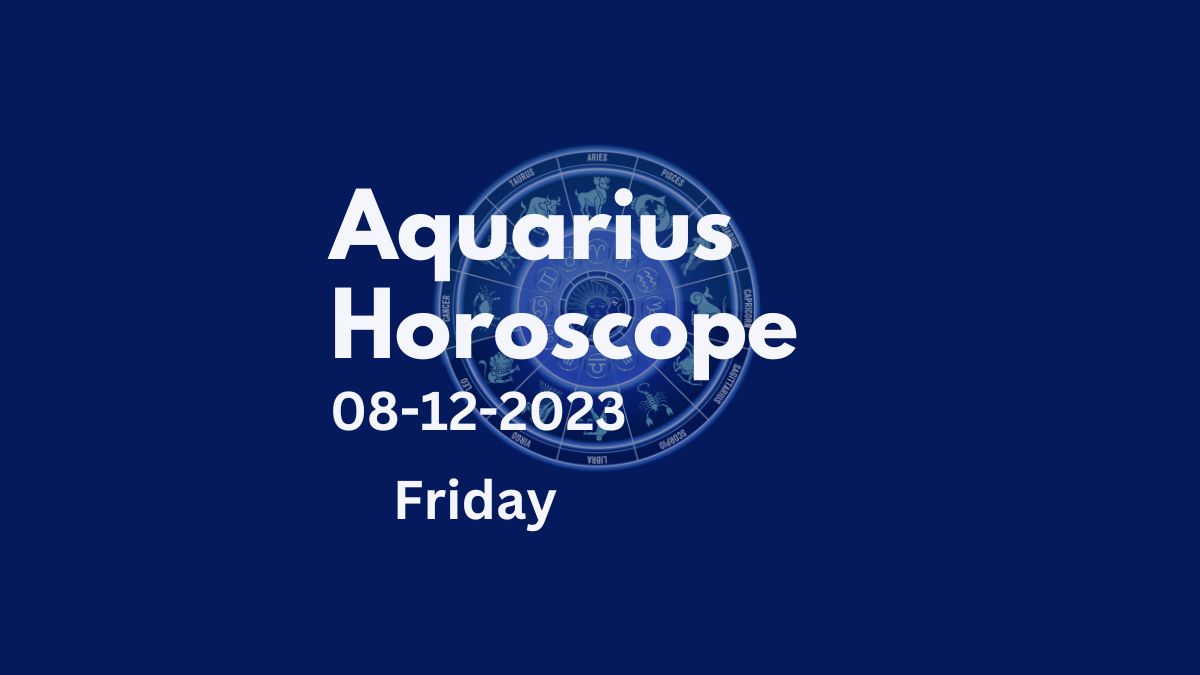 aquarius horoscope 08-12-2023
