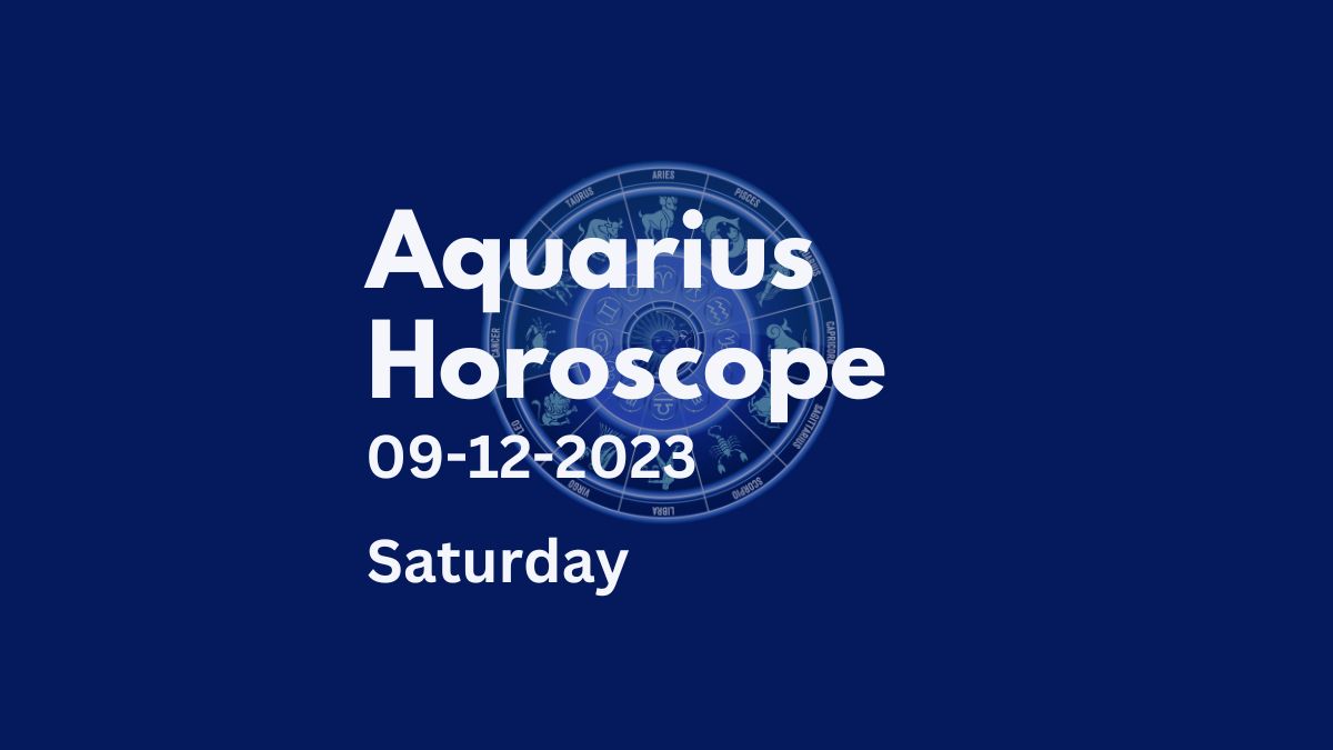 aquarius horoscope 09-12-2023