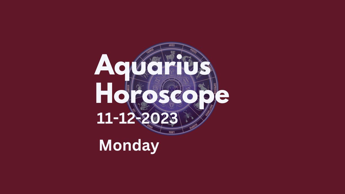 aquarius horoscope 11-12-2023