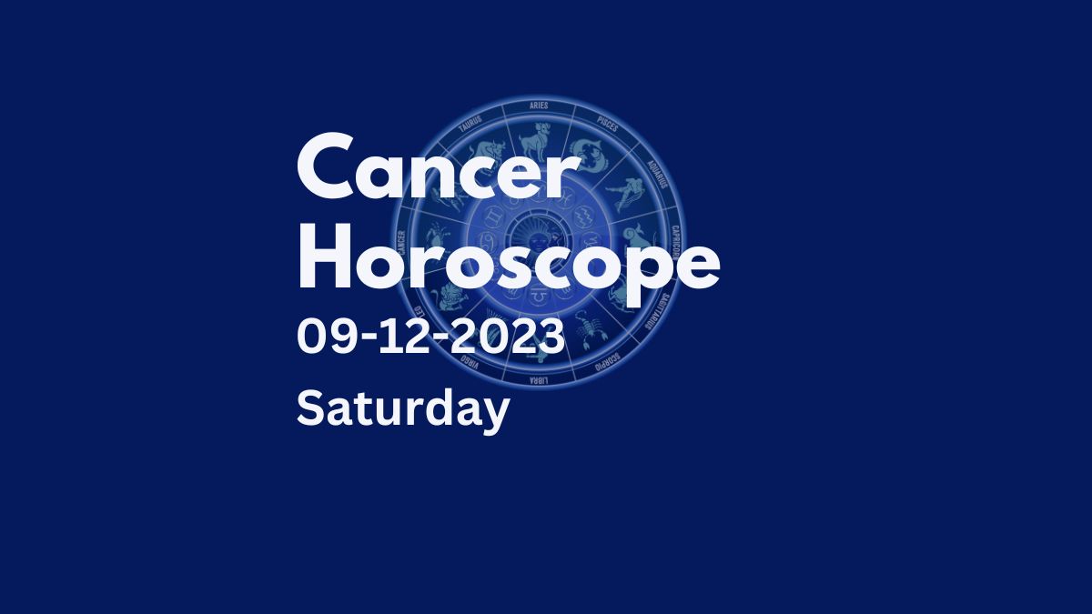 cancer horoscope 09-12-2023