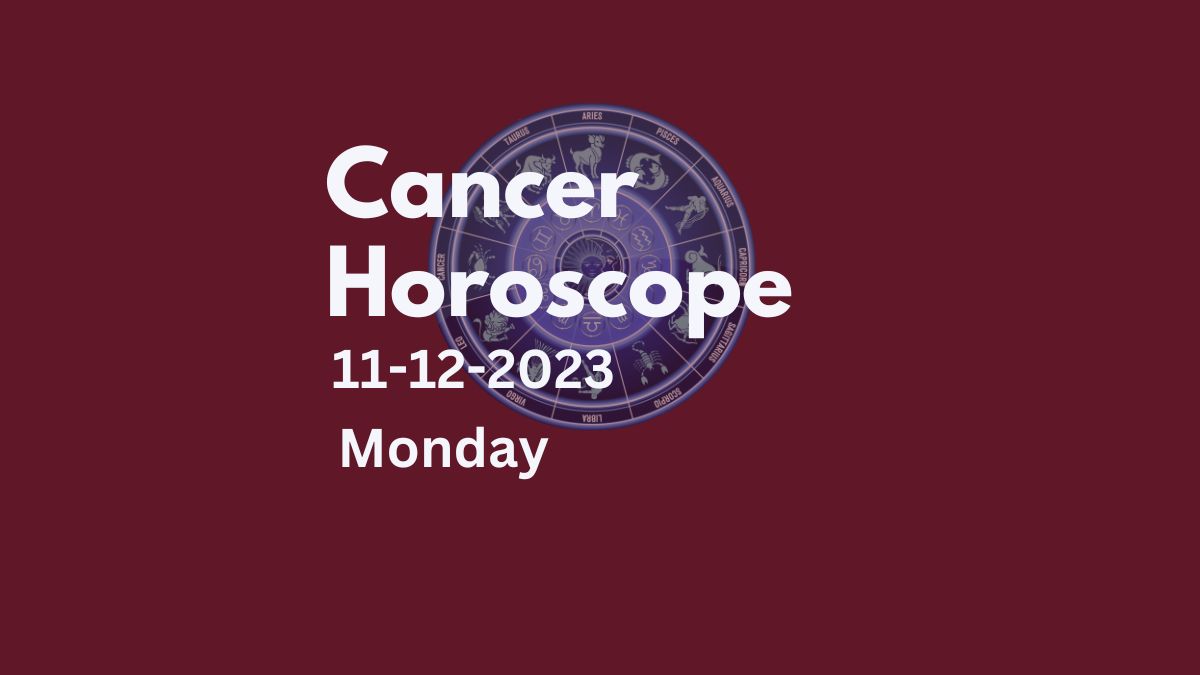cancer horoscope 11-12-2023