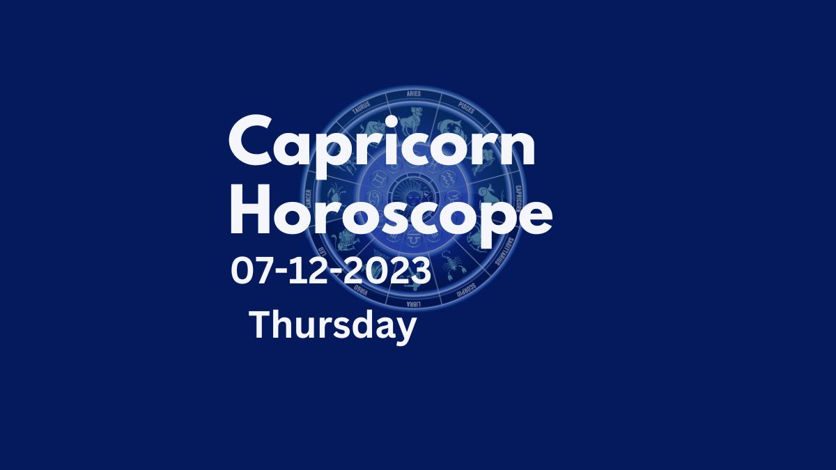 capricorn horoscope 07-12-2023