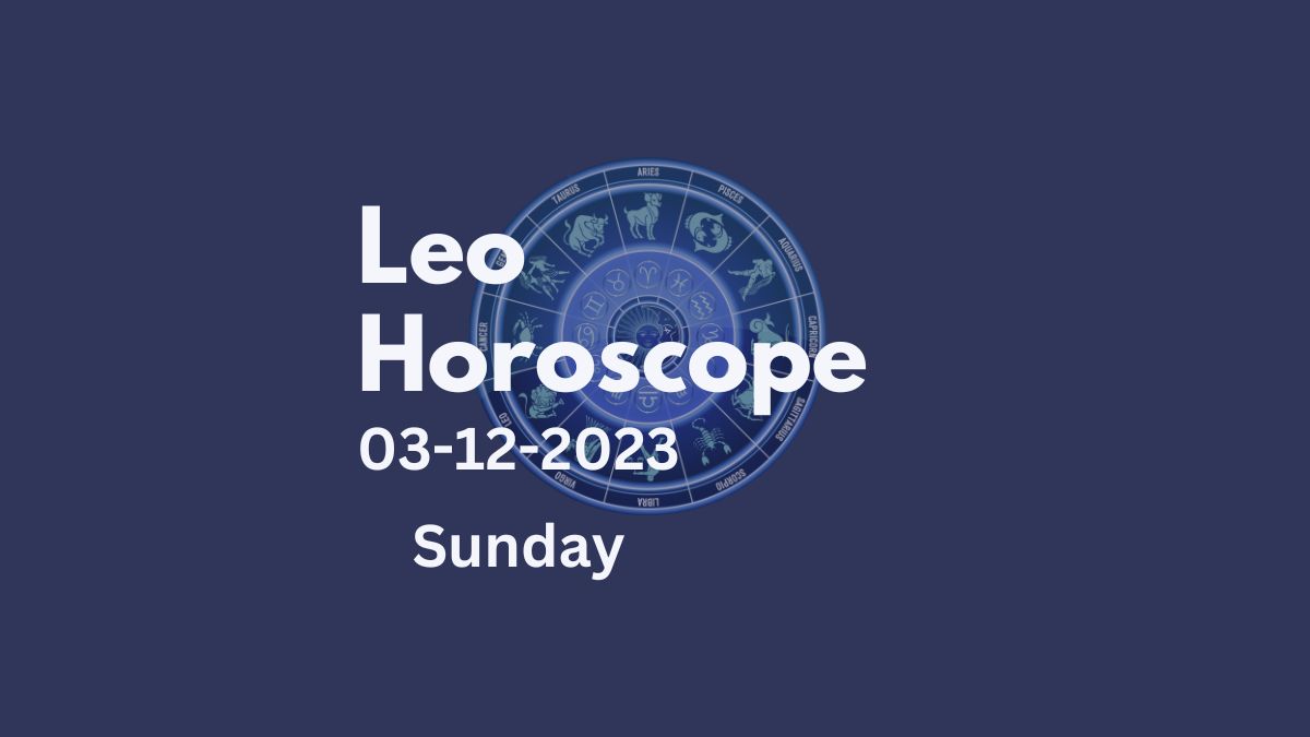 leo horoscope 03-12-2023
