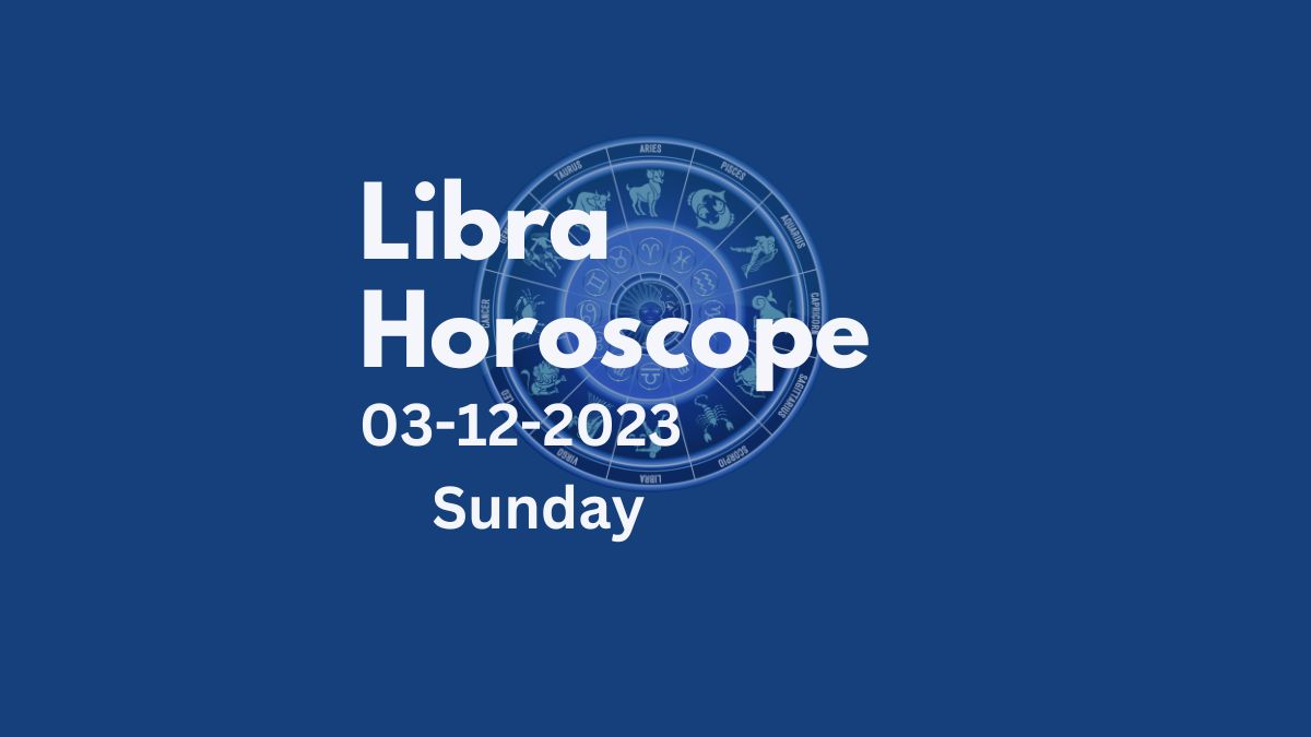 libra horoscope 03-12-2023