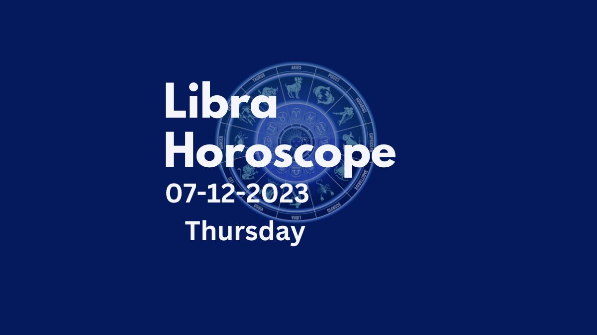 libra horoscope 07-12-2023