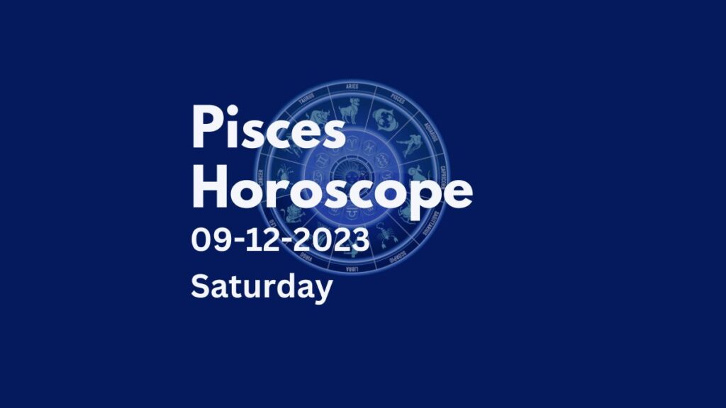 pisces horoscope 09-12-2023