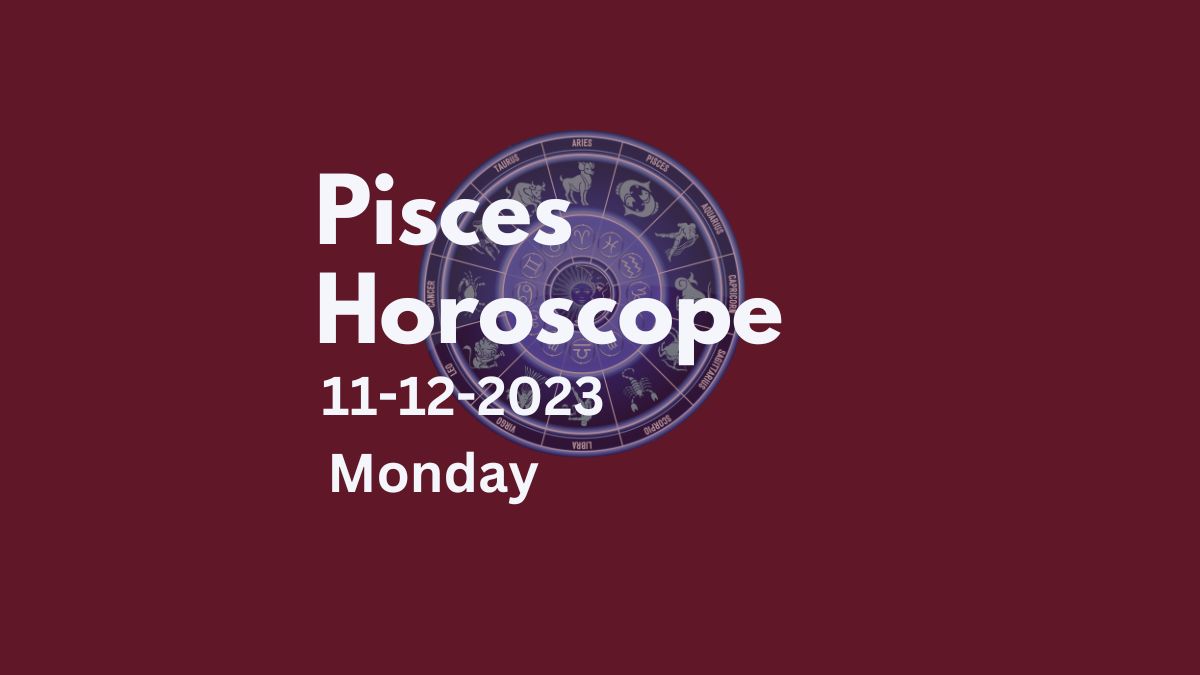 pisces horoscope 11-12-2023