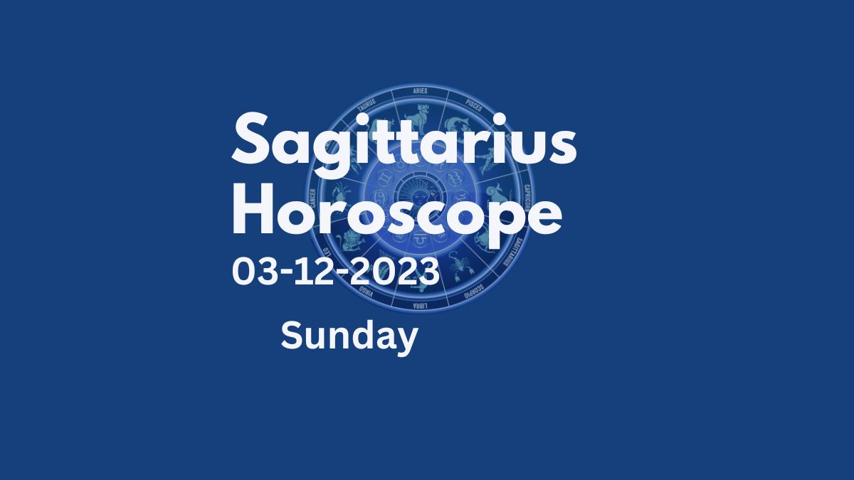sagittarius horoscope 03-12-2023