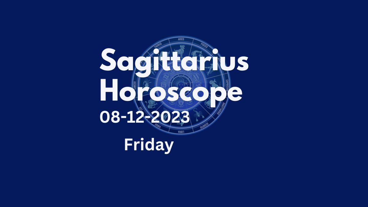 sagittarius horoscope 08-12-2023
