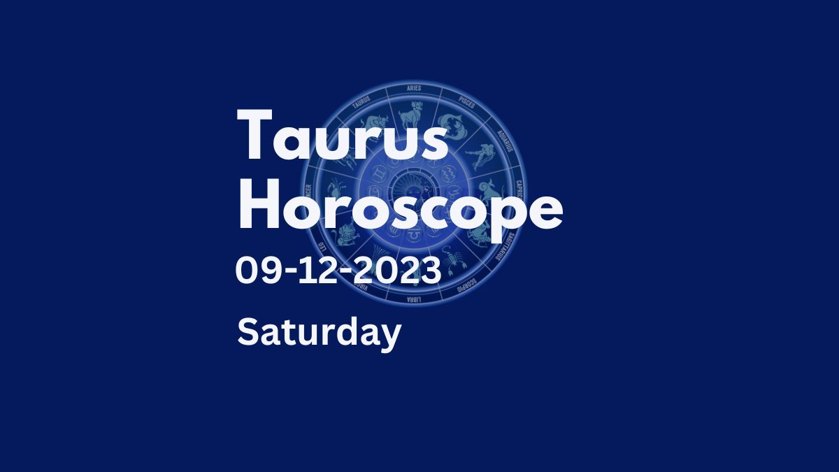 taurus horoscope 09-12-2023