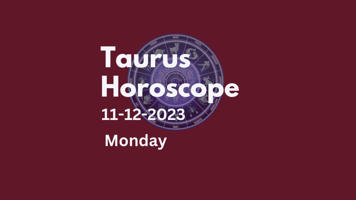 taurus horoscope 11-12-2023