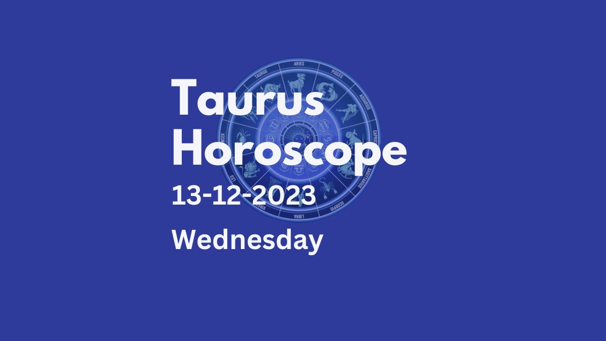 taurus horoscope 13-12-2023