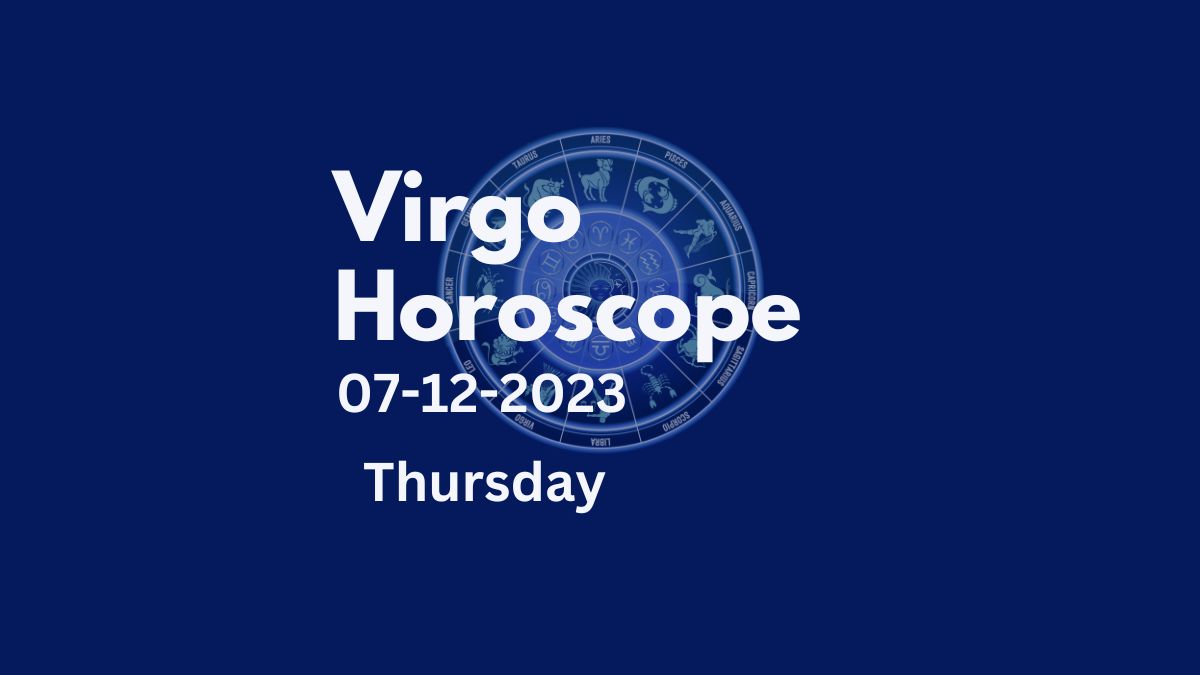 virgo horoscope 07-12-2023