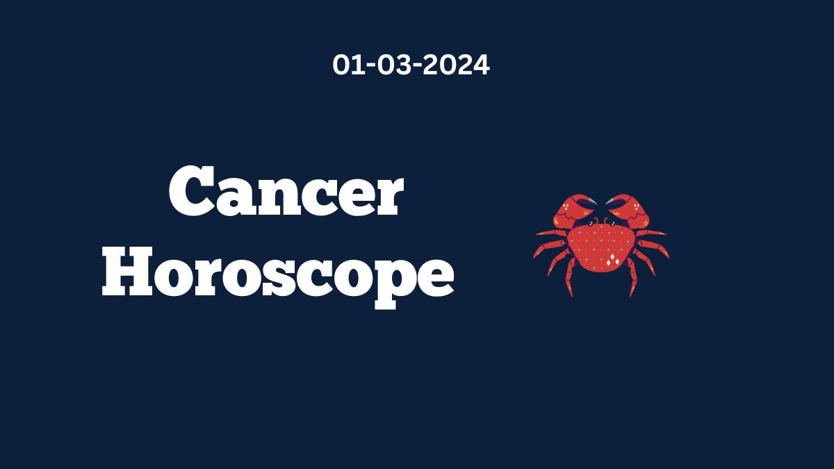Cancer Horoscope 01 03 2024