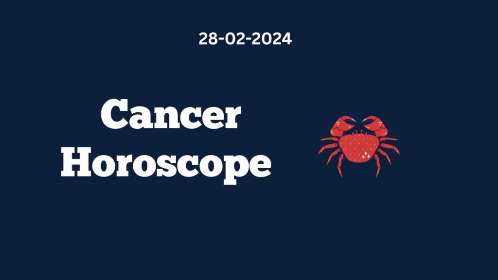 Cancer Horoscope 28 02 2024