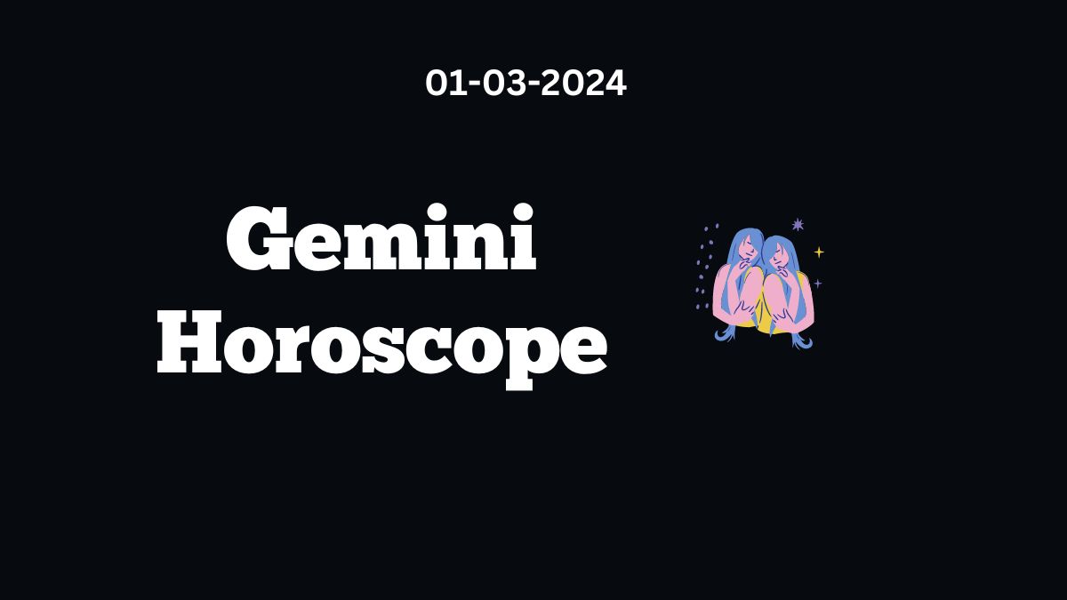 Gemini Horoscope 01 03 2024