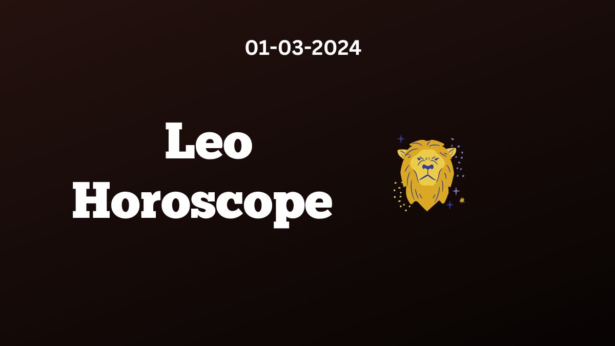 Leo Horoscope 01 03 2024